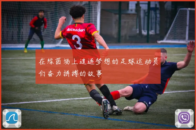 在绿茵场上追逐梦想的足球运动员们奋力拼搏的故事